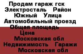 Продам гараж гск-26 Электросталь › Район ­ Южный › Улица ­ Автомобильный проезд › Общая площадь ­ 24 › Цена ­ 350 000 - Московская обл. Недвижимость » Гаражи   . Московская обл.